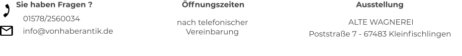 Sie haben Fragen ? 01578/2560034 info@vonhaberantik.de Öffnungszeiten nach telefonischer  Vereinbarung Ausstellung     Poststraße 7 - 67483 Kleinfischlingen      ALTE WAGNEREI